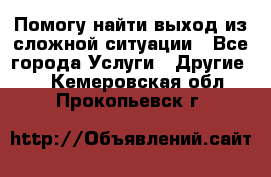 Помогу найти выход из сложной ситуации - Все города Услуги » Другие   . Кемеровская обл.,Прокопьевск г.